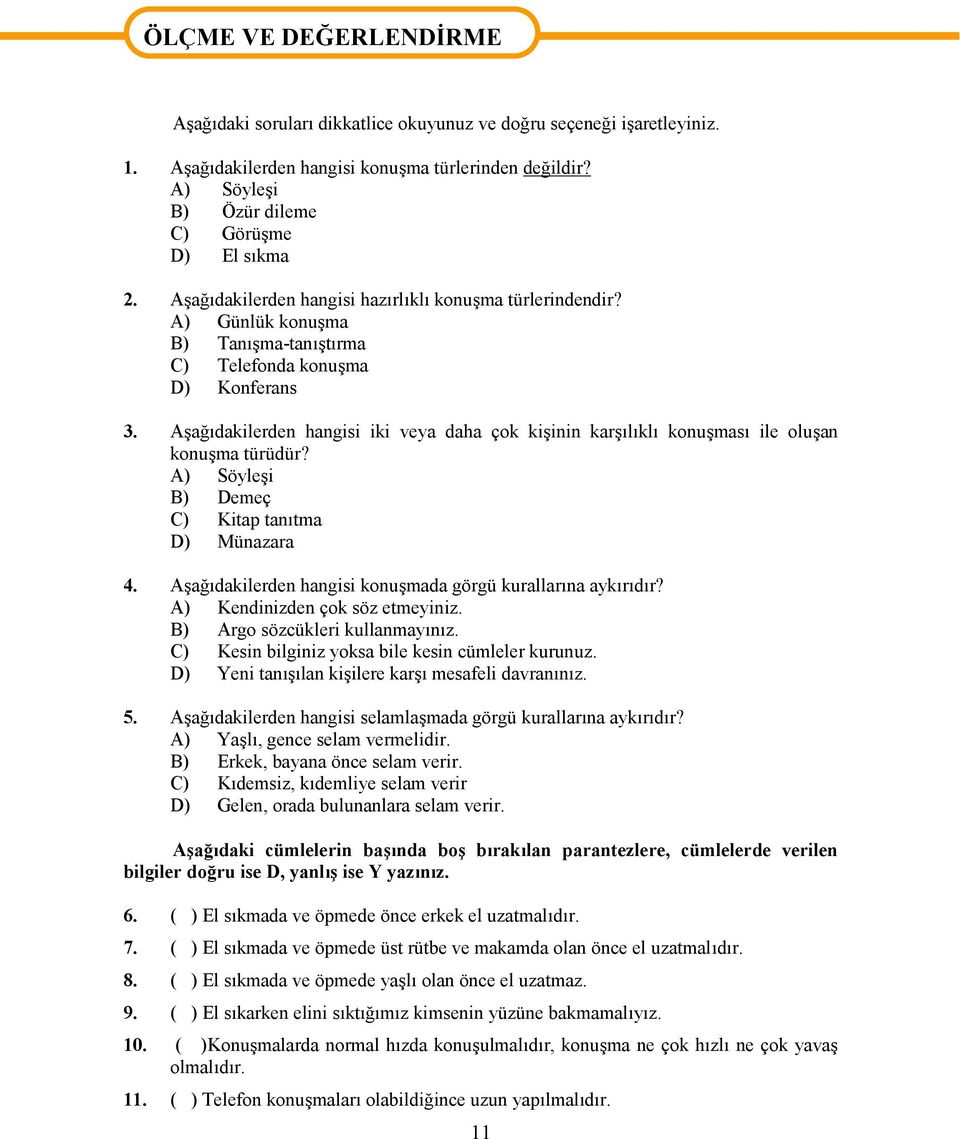 Aşağıdakilerden hangisi iki veya daha çok kişinin karşılıklı konuşması ile oluşan konuşma türüdür? A) Söyleşi B) Demeç C) Kitap tanıtma D) Münazara 4.