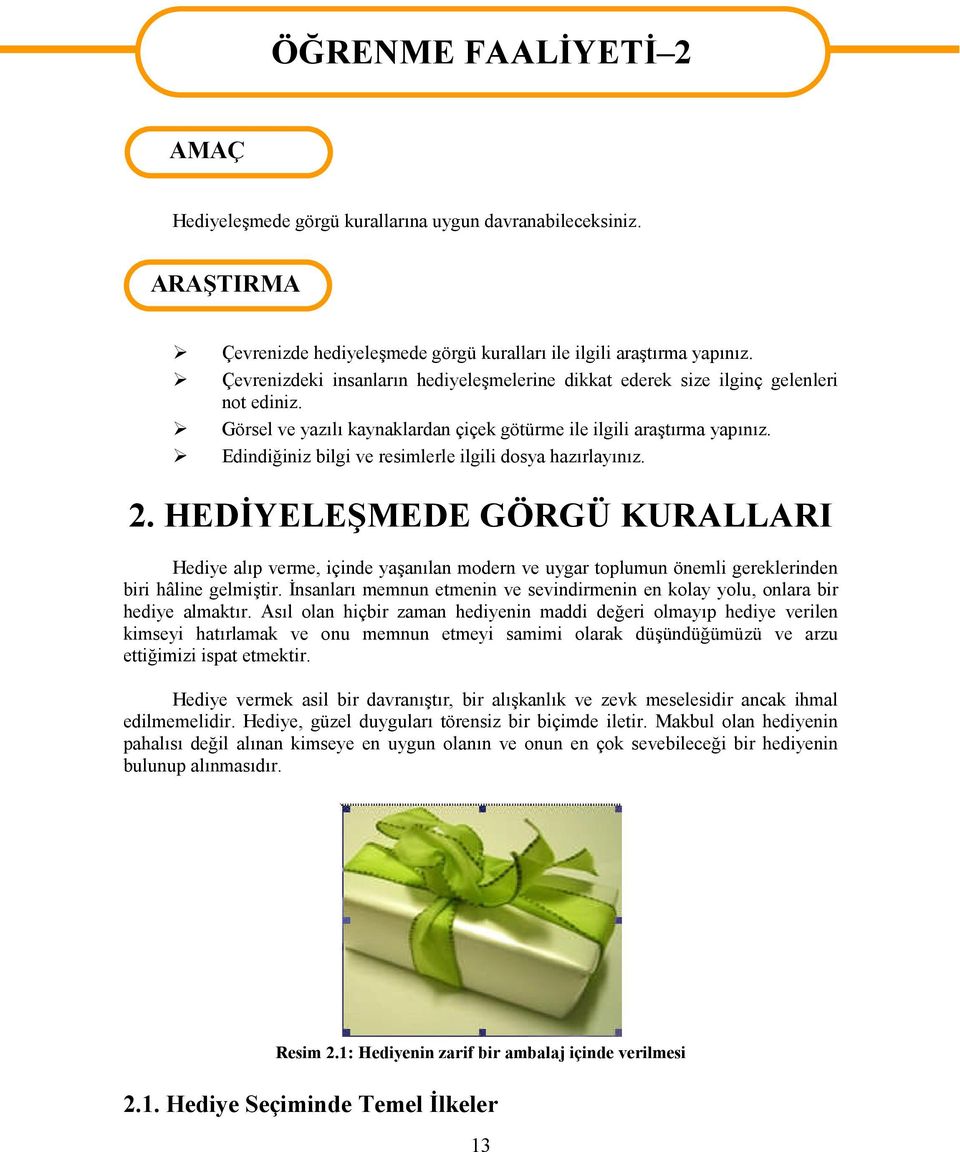 Edindiğiniz bilgi ve resimlerle ilgili dosya hazırlayınız. 2. HEDİYELEŞMEDE GÖRGÜ KURALLARI Hediye alıp verme, içinde yaşanılan modern ve uygar toplumun önemli gereklerinden biri hâline gelmiştir.