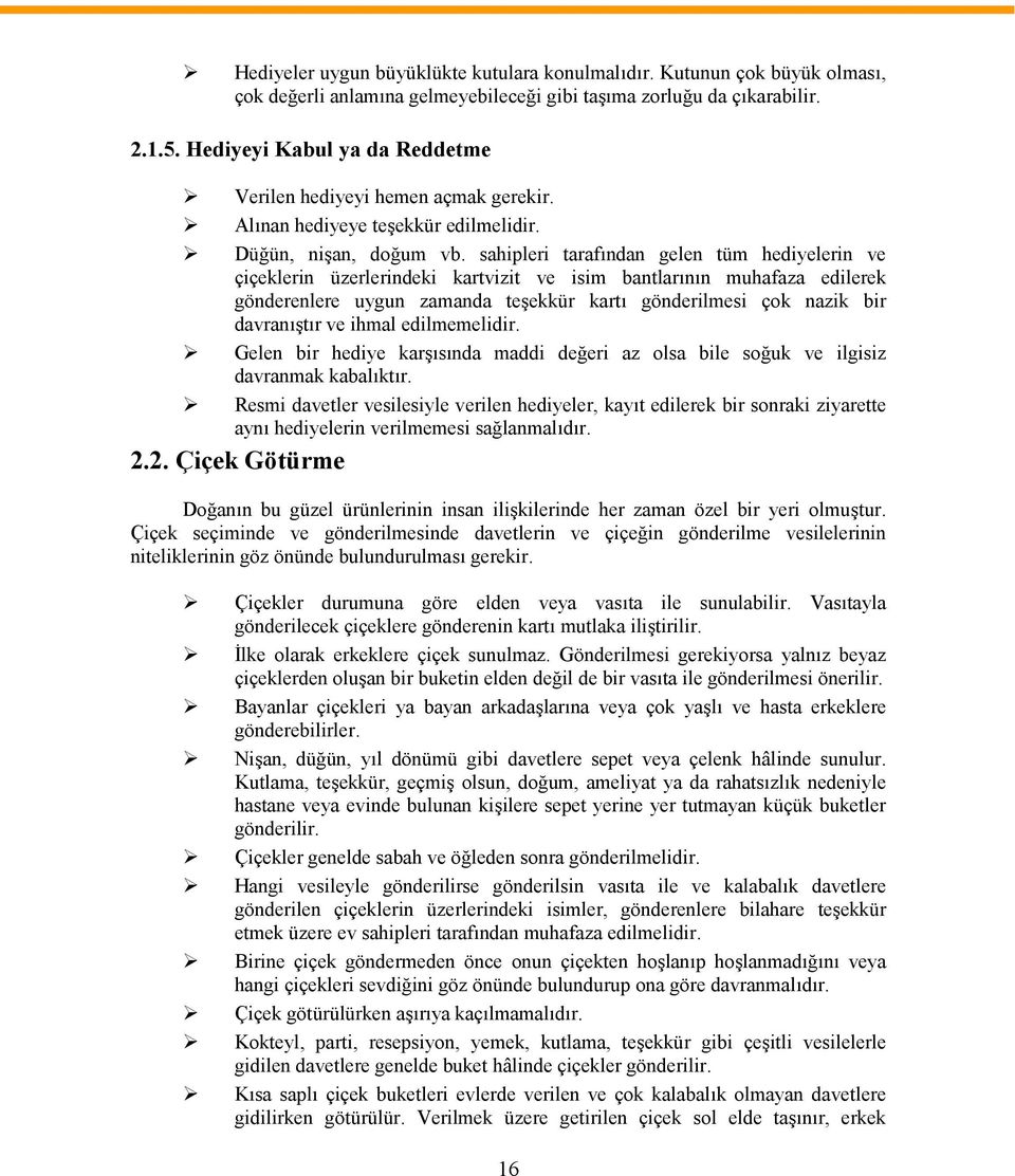 sahipleri tarafından gelen tüm hediyelerin ve çiçeklerin üzerlerindeki kartvizit ve isim bantlarının muhafaza edilerek gönderenlere uygun zamanda teşekkür kartı gönderilmesi çok nazik bir davranıştır