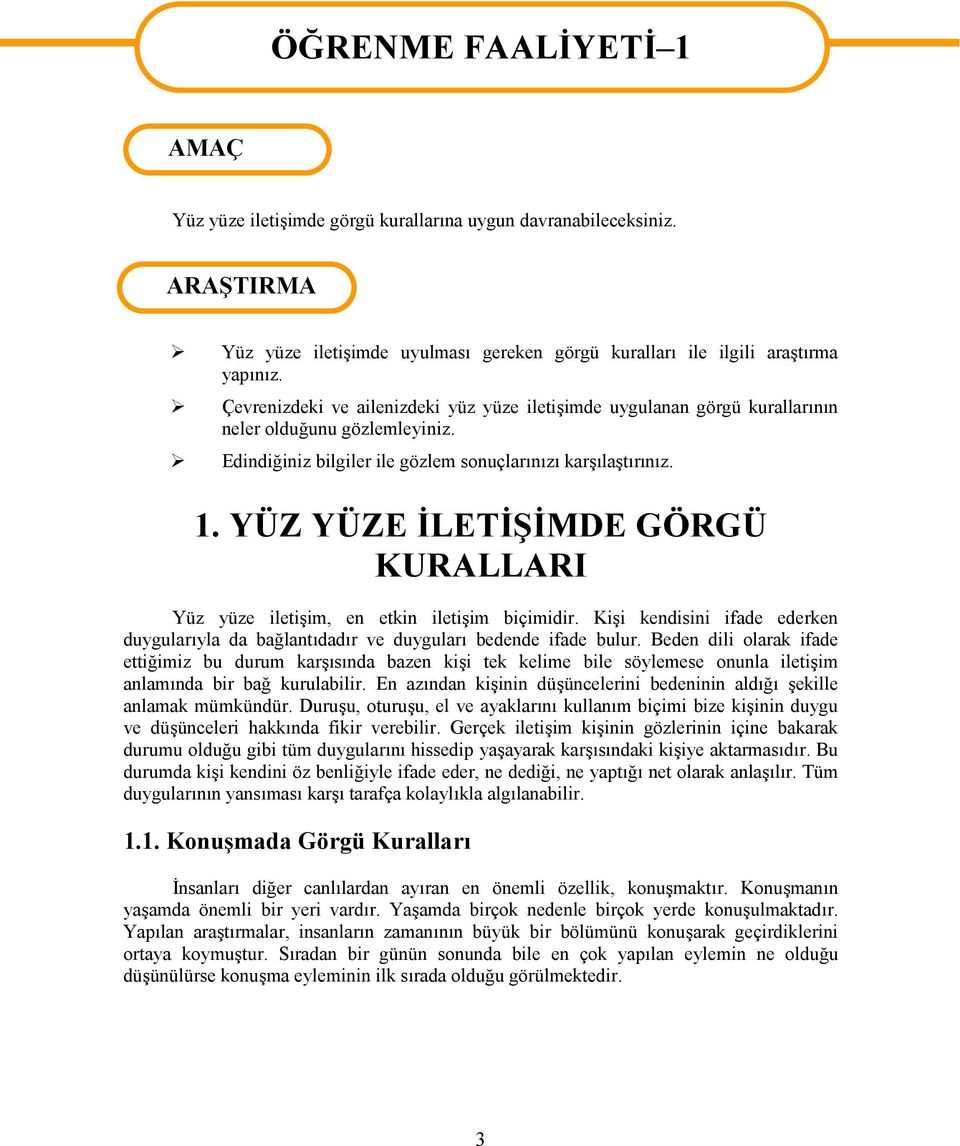 Edindiğiniz bilgiler ile gözlem sonuçlarınızı karşılaştırınız. 1. YÜZ YÜZE İLETİŞİMDE GÖRGÜ KURALLARI Yüz yüze iletişim, en etkin iletişim biçimidir.