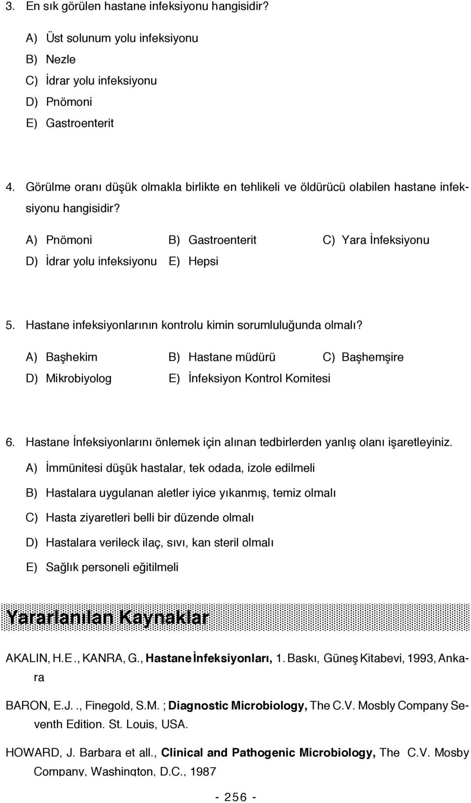 Hastane infeksiyonlarının kontrolu kimin sorumluluğunda olmalı? A) Başhekim B) Hastane müdürü C) Başhemşire D) Mikrobiyolog E) İnfeksiyon Kontrol Komitesi 6.