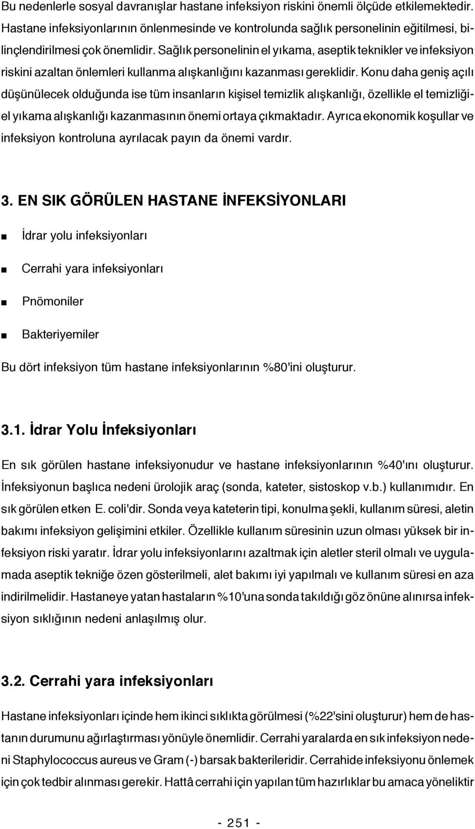 Sağlık personelinin el yıkama, aseptik teknikler ve infeksiyon riskini azaltan önlemleri kullanma alışkanlığını kazanması gereklidir.