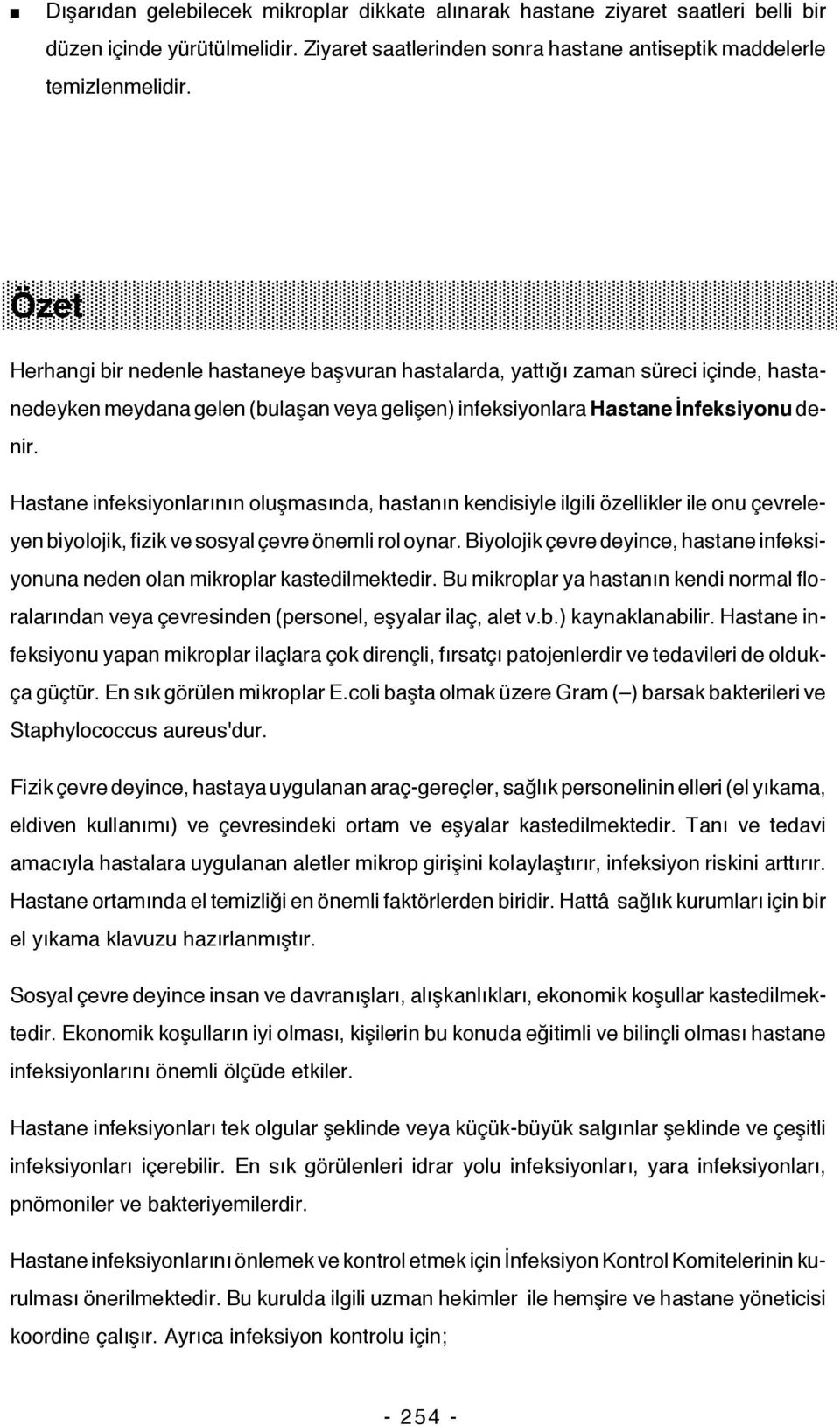 Hastane infeksiyonlarının oluşmasında, hastanın kendisiyle ilgili özellikler ile onu çevreleyen biyolojik, fizik ve sosyal çevre önemli rol oynar.