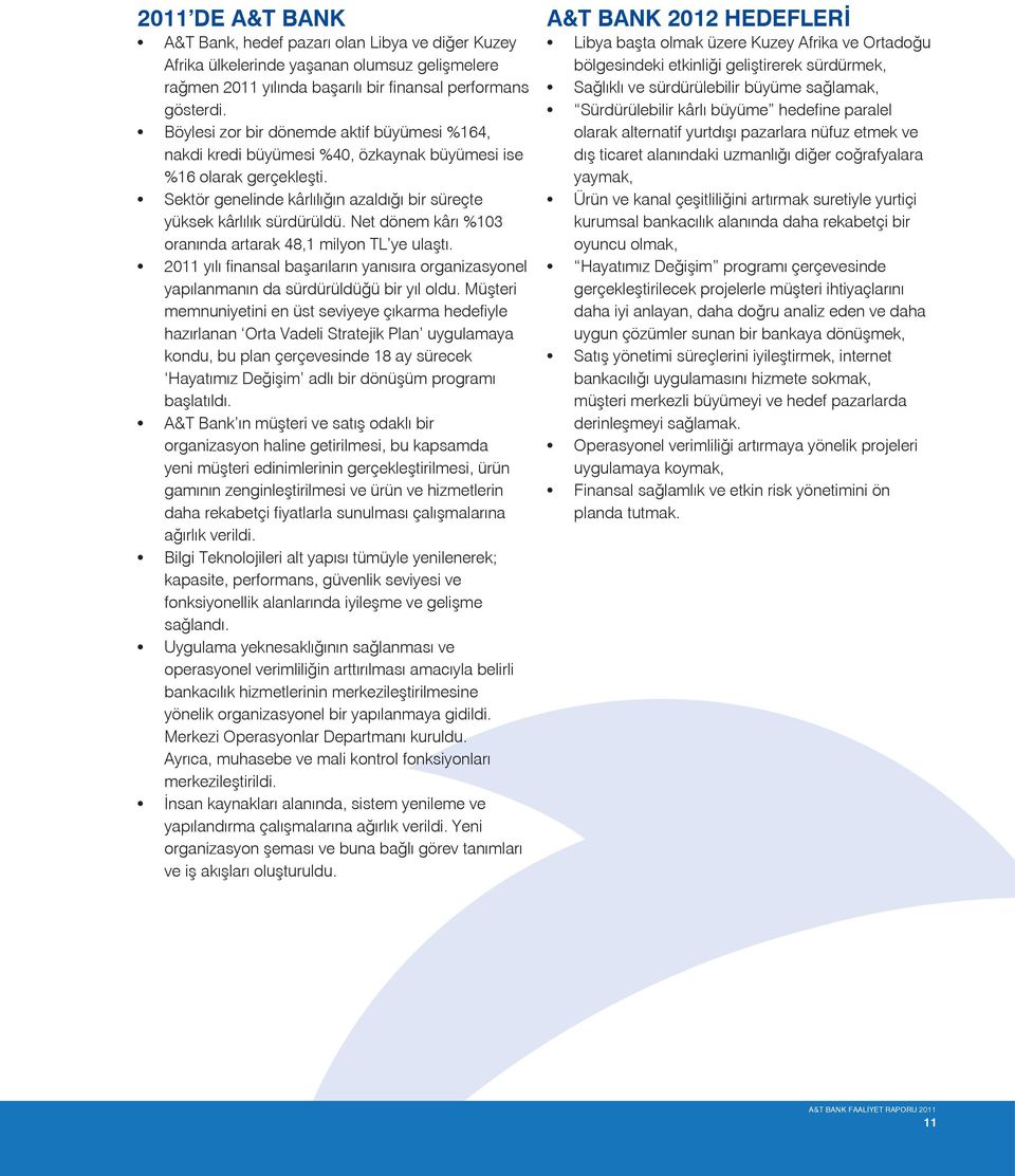 Net dönem kârı %103 oranında artarak 48,1 milyon TL ye ulaştı. 2011 yılı finansal başarıların yanısıra organizasyonel yapılanmanın da sürdürüldüğü bir yıl oldu.