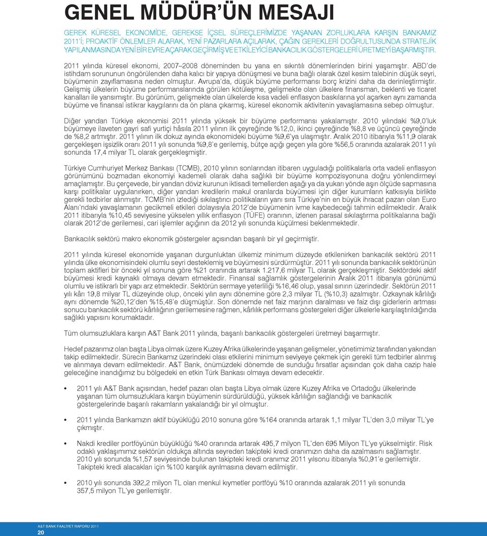 2011 yılında küresel ekonomi, 2007 2008 döneminden bu yana en sıkıntılı dönemlerinden birini yaşamıştır.