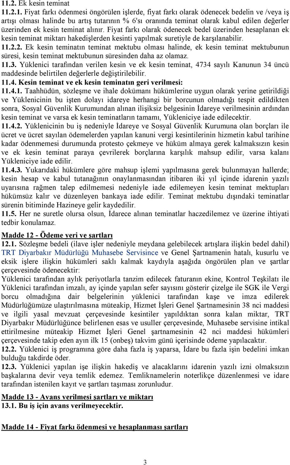 2. Ek kesin teminatın teminat mektubu olması halinde, ek kesin teminat mektubunun süresi, kesin teminat mektubunun süresinden daha az olamaz. 11.3.