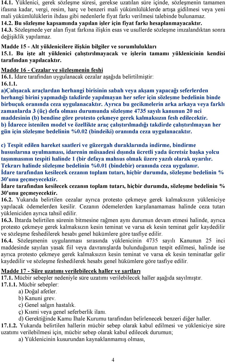 Sözleşmede yer alan fiyat farkına ilişkin esas ve usullerde sözleşme imzalandıktan sonra değişiklik yapılamaz. Madde 15