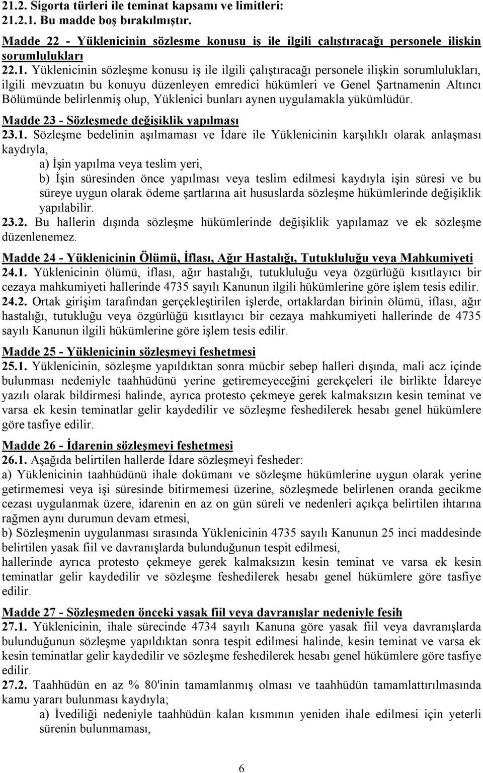 olup, Yüklenici bunları aynen uygulamakla yükümlüdür. Madde 23 - Sözleşmede değişiklik yapılması 23.1.