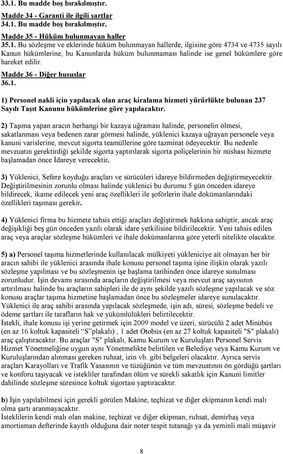 2) Taşıma yapan aracın herhangi bir kazaya uğraması halinde, personelin ölmesi, sakatlanması veya bedenen zarar görmesi halinde, yüklenici kazaya uğrayan personele veya kanuni varislerine, mevcut