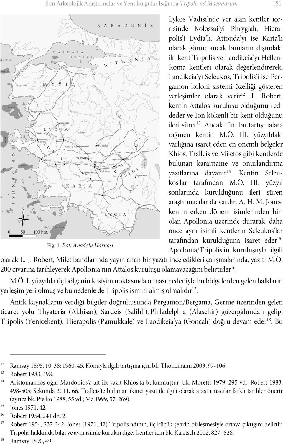 yerleşimler olarak verir 12. L. Robert, kentin Attalos kuruluşu olduğunu reddeder ve Ion kökenli bir kent olduğunu ileri sürer 13. Ancak tüm bu tartışmalara rağmen kentin M.Ö. III.