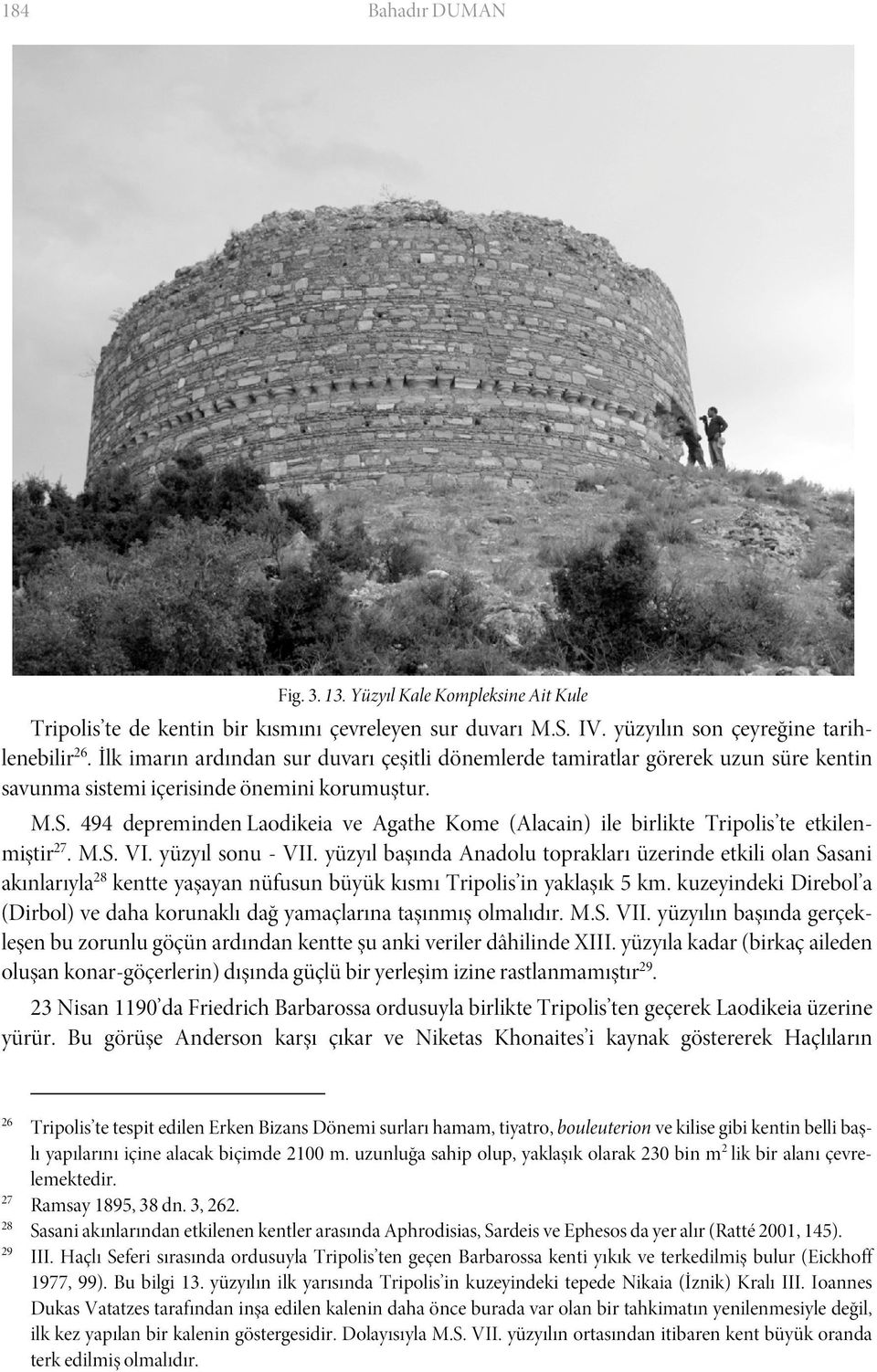 494 depreminden Laodikeia ve Agathe Kome (Alacain) ile birlikte Tripolis te etkilenmiştir 27. M.S. VI. yüzyıl sonu - VII.