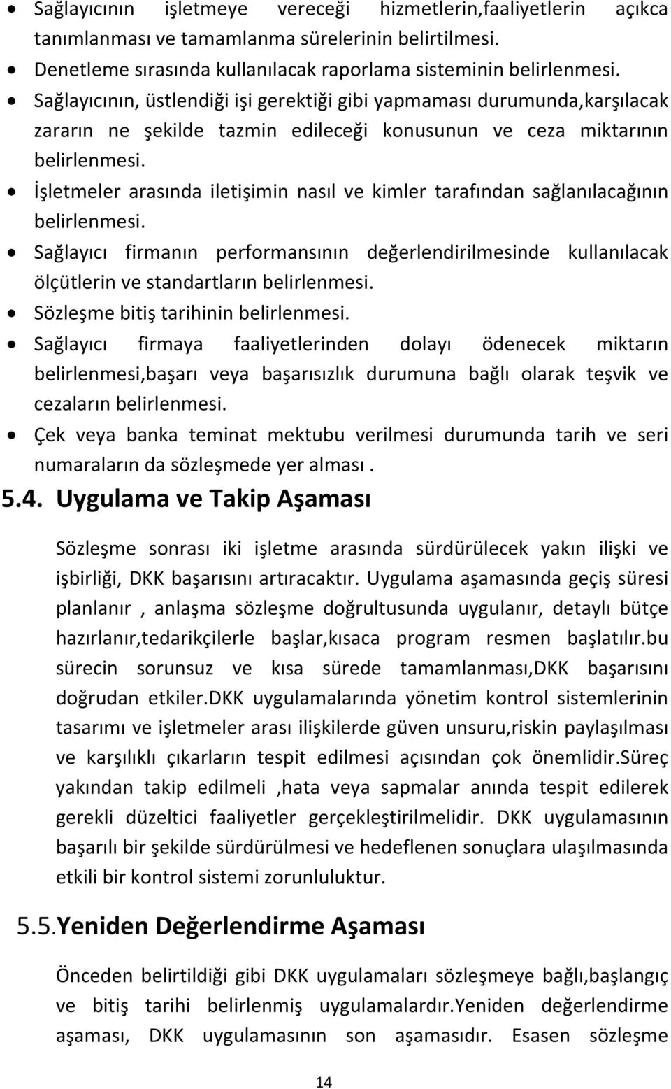 İşletmeler arasında iletişimin nasıl ve kimler tarafından sağlanılacağının belirlenmesi. Sağlayıcı firmanın performansının değerlendirilmesinde kullanılacak ölçütlerin ve standartların belirlenmesi.