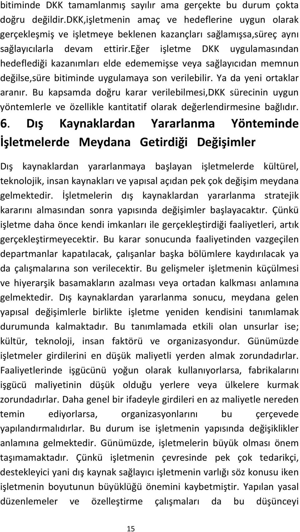 eğer işletme DKK uygulamasından hedeflediği kazanımları elde edememişse veya sağlayıcıdan memnun değilse,süre bitiminde uygulamaya son verilebilir. Ya da yeni ortaklar aranır.