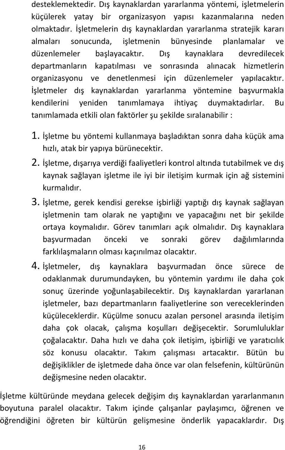 Dış kaynaklara devredilecek departmanların kapatılması ve sonrasında alınacak hizmetlerin organizasyonu ve denetlenmesi için düzenlemeler yapılacaktır.