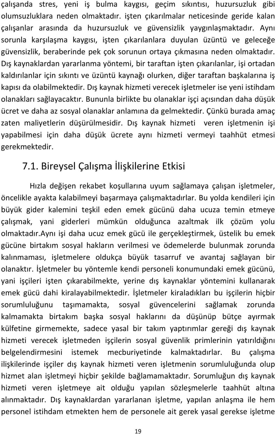 Aynı sorunla karşılaşma kaygısı, işten çıkarılanlara duyulan üzüntü ve geleceğe güvensizlik, beraberinde pek çok sorunun ortaya çıkmasına neden olmaktadır.