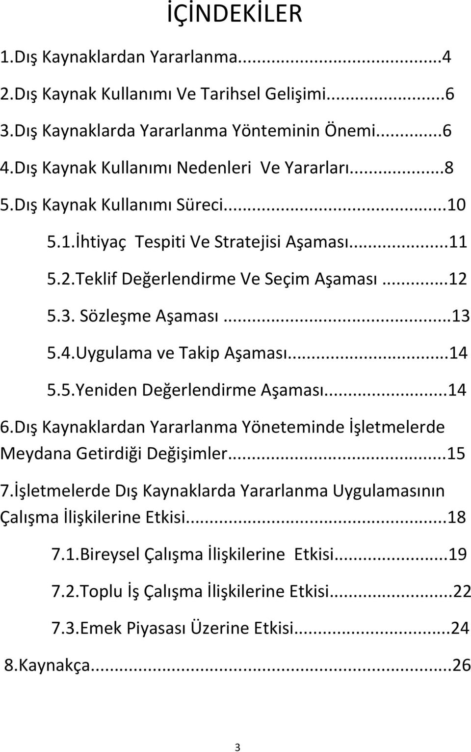 Sözleşme Aşaması...13 5.4.Uygulama ve Takip Aşaması...14 5.5.Yeniden Değerlendirme Aşaması...14 6.Dış Kaynaklardan Yararlanma Yöneteminde İşletmelerde Meydana Getirdiği Değişimler...15 7.