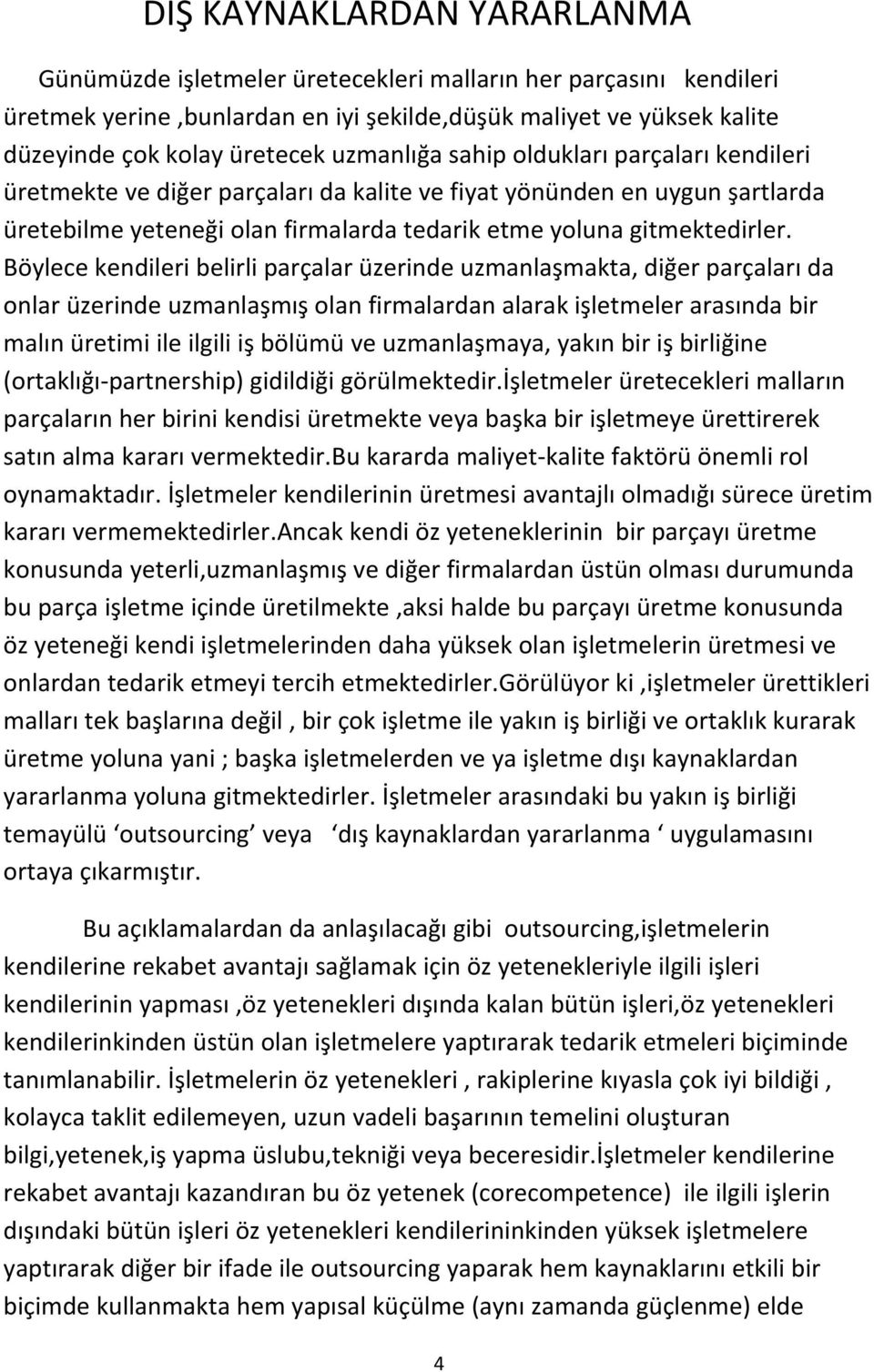 Böylece kendileri belirli parçalar üzerinde uzmanlaşmakta, diğer parçaları da onlar üzerinde uzmanlaşmış olan firmalardan alarak işletmeler arasında bir malın üretimi ile ilgili iş bölümü ve