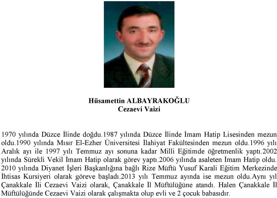 2002 yılında Sürekli Vekil İmam Hatip olarak görev yaptı.2006 yılında asaleten İmam Hatip oldu.