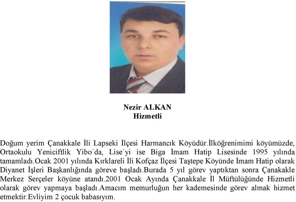 ocak 2001 yılında Kırklareli İli Kofçaz İlçesi Taştepe Köyünde İmam Hatip olarak Diyanet İşleri Başkanlığında göreve başladı.