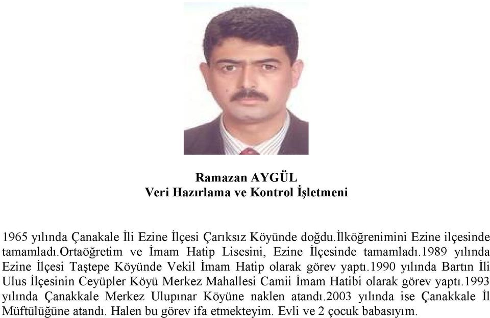 1989 yılında Ezine İlçesi Taştepe Köyünde Vekil İmam Hatip olarak görev yaptı.