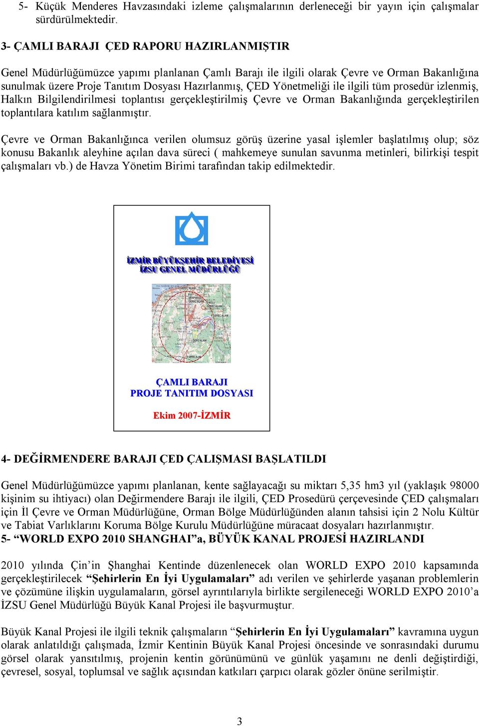 Yönetmeliği ile ilgili tüm prosedür izlenmiş, Halkın Bilgilendirilmesi toplantısı gerçekleştirilmiş Çevre ve Orman Bakanlığında gerçekleştirilen toplantılara katılım sağlanmıştır.