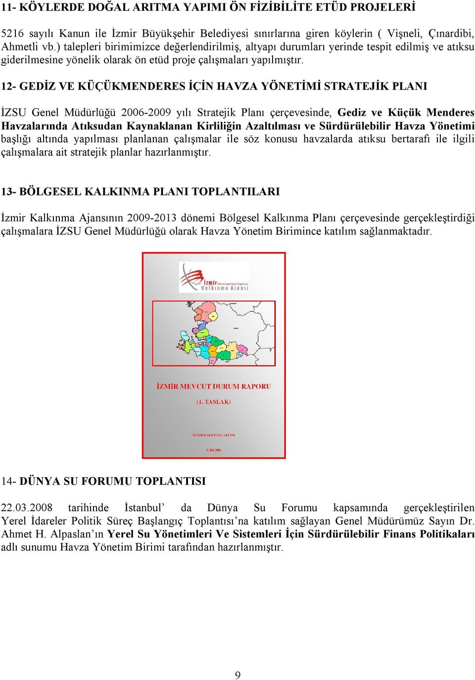 12- GEDİZ VE KÜÇÜKMENDERES İÇİN HAVZA YÖNETİMİ STRATEJİK PLANI İZSU Genel Müdürlüğü 2006-2009 yılı Stratejik Planı çerçevesinde, Gediz ve Küçük Menderes Havzalarında Atıksudan Kaynaklanan Kirliliğin