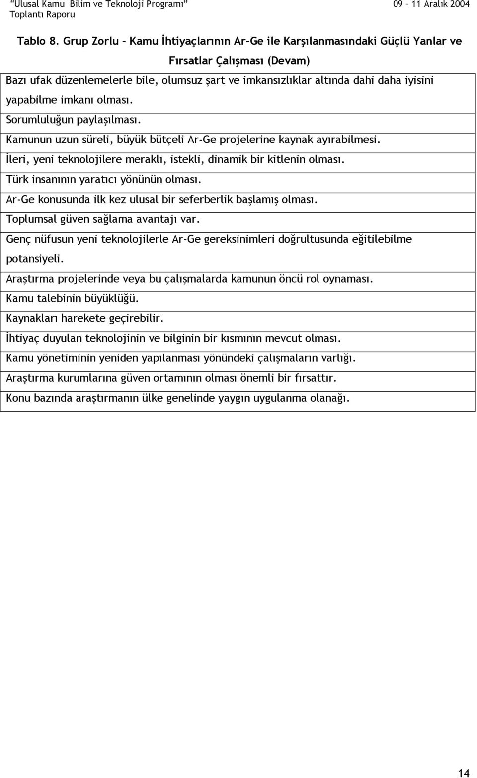 yapabilme imkanı olması. Sorumluluğun paylaşılması. Kamunun uzun süreli, büyük bütçeli Ar-Ge projelerine kaynak ayırabilmesi. İleri, yeni teknolojilere meraklı, istekli, dinamik bir kitlenin olması.