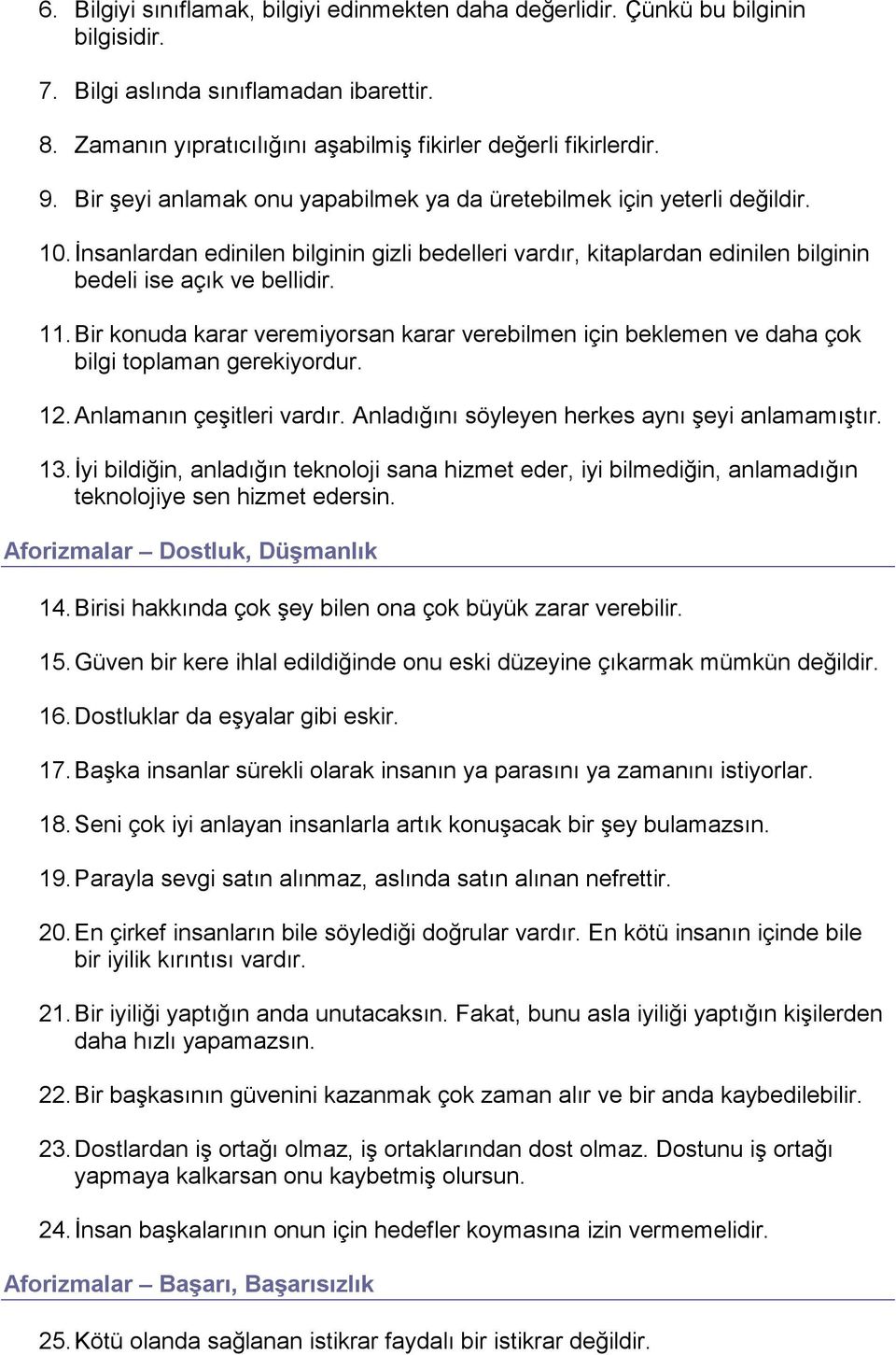 Bir konuda karar veremiyorsan karar verebilmen için beklemen ve daha çok bilgi toplaman gerekiyordur. 12. Anlamanın çeşitleri vardır. Anladığını söyleyen herkes aynı şeyi anlamamıştır. 13.