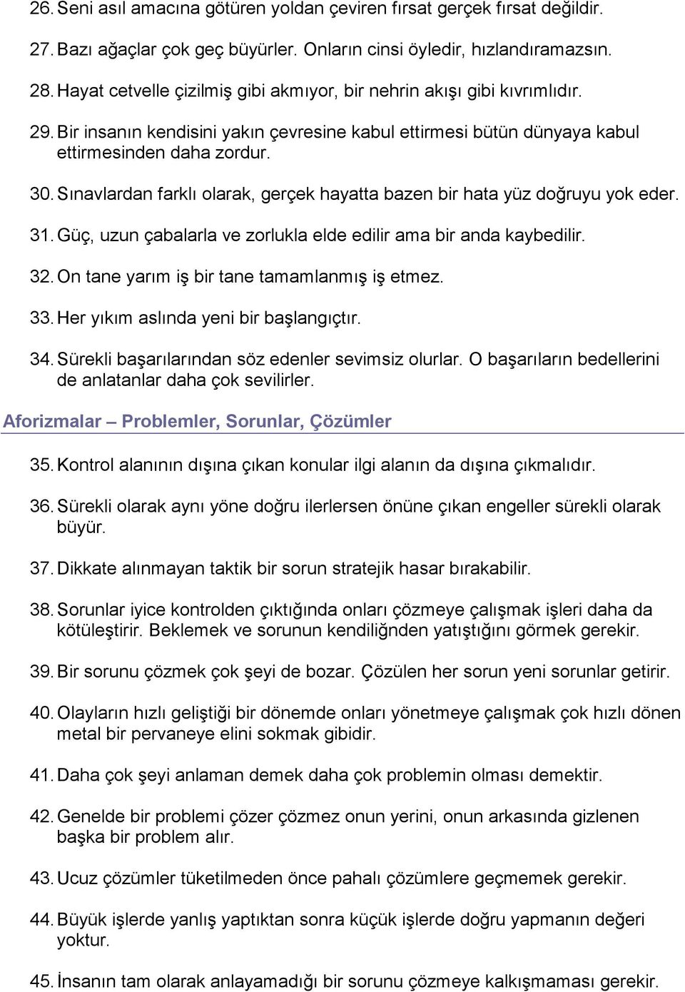 Sınavlardan farklı olarak, gerçek hayatta bazen bir hata yüz doğruyu yok eder. 31. Güç, uzun çabalarla ve zorlukla elde edilir ama bir anda kaybedilir. 32.