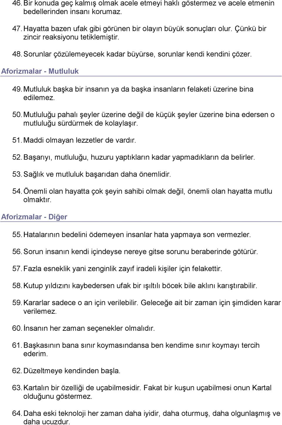 Mutluluk başka bir insanın ya da başka insanların felaketi üzerine bina edilemez. 50. Mutluluğu pahalı şeyler üzerine değil de küçük şeyler üzerine bina edersen o mutluluğu sürdürmek de kolaylaşır.