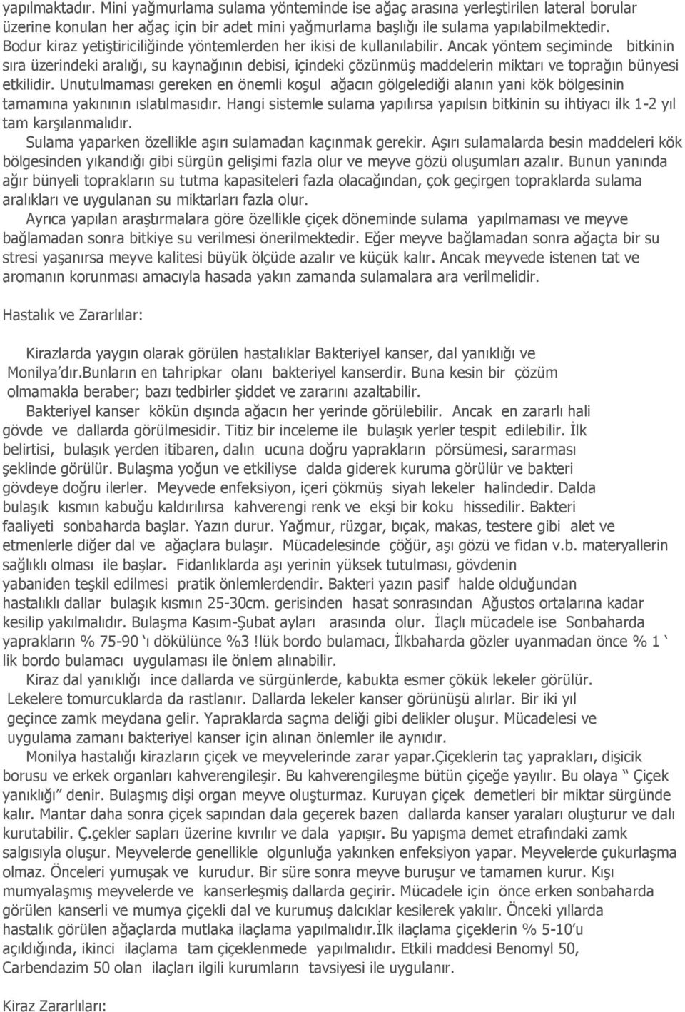 Ancak yöntem seçiminde bitkinin sıra üzerindeki aralığı, su kaynağının debisi, içindeki çözünmüş maddelerin miktarı ve toprağın bünyesi etkilidir.