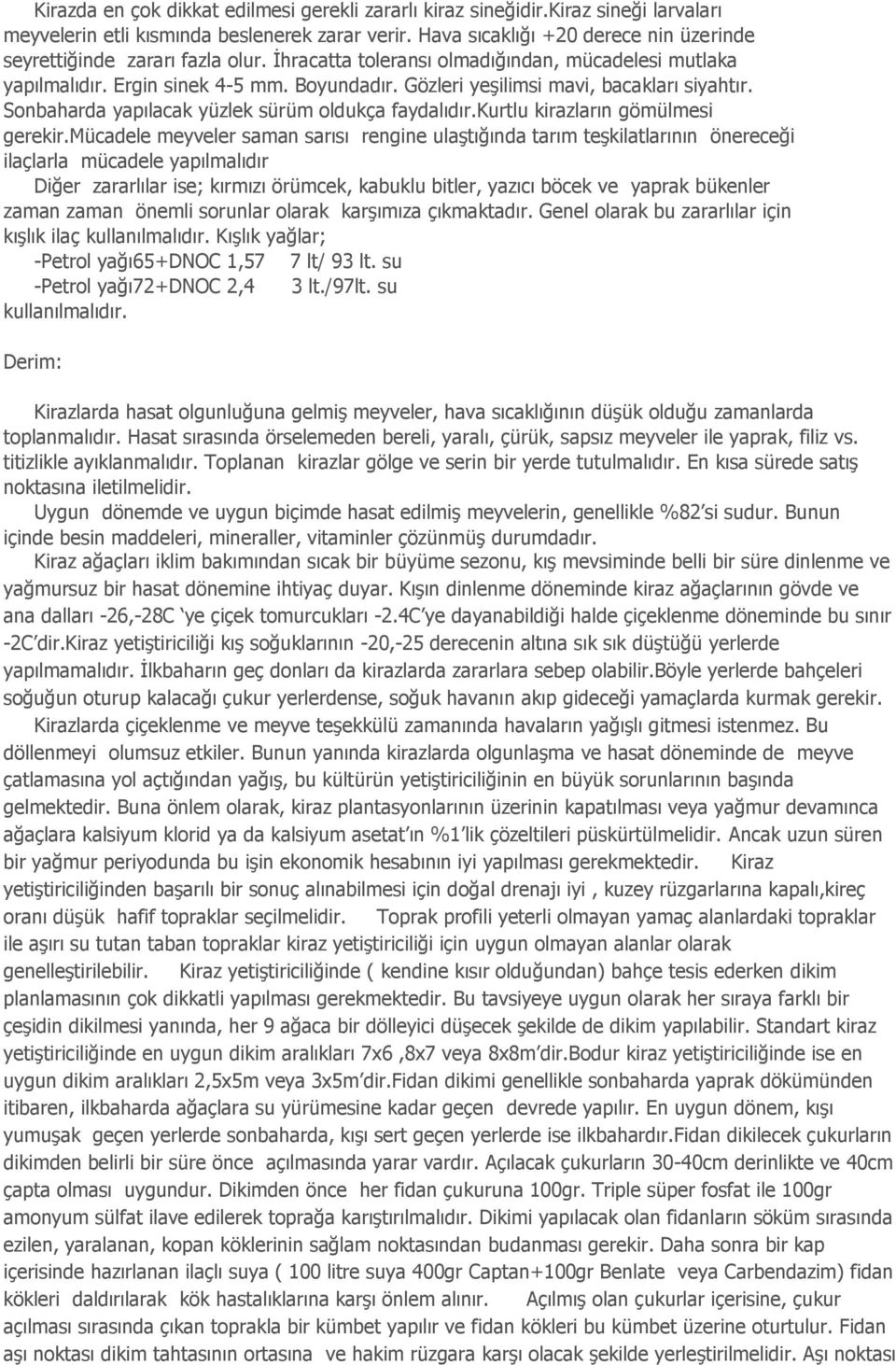 Gözleri yeşilimsi mavi, bacakları siyahtır. Sonbaharda yapılacak yüzlek sürüm oldukça faydalıdır.kurtlu kirazların gömülmesi gerekir.