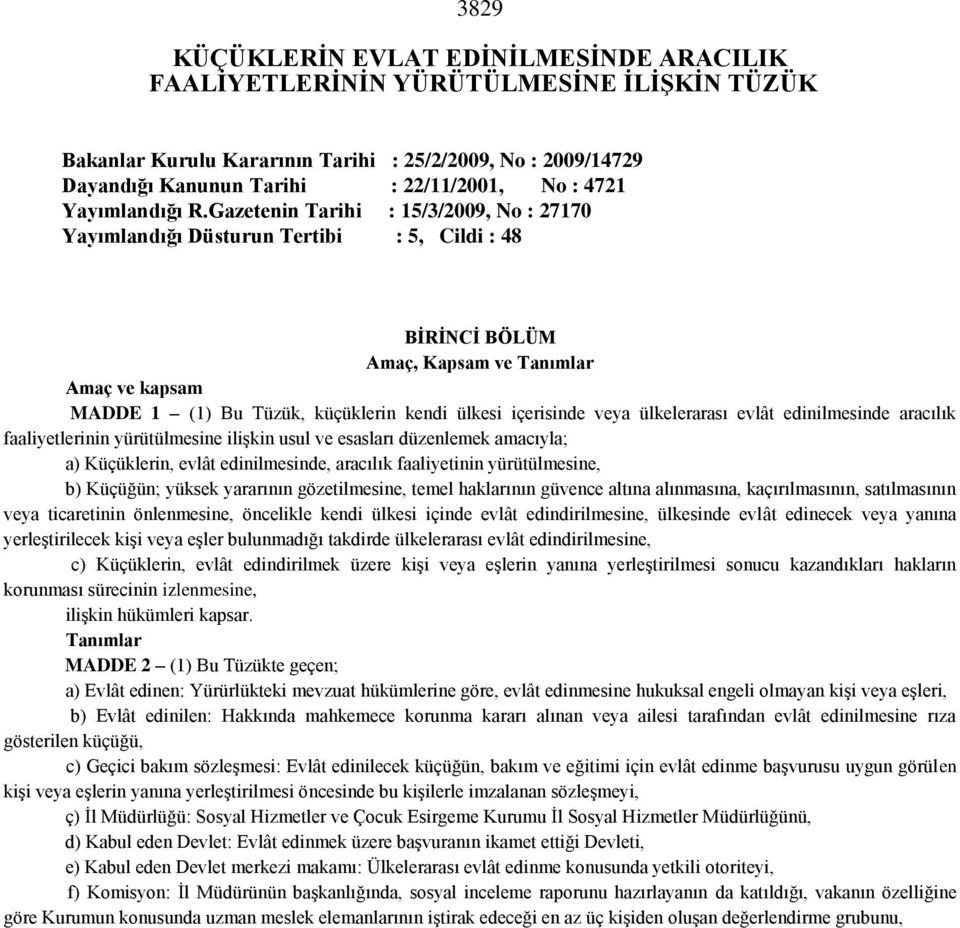 Gazetenin Tarihi : 15/3/2009, No : 27170 Yayımlandığı Düsturun Tertibi : 5, Cildi : 48 BİRİNCİ BÖLÜM Amaç, Kapsam ve Tanımlar Amaç ve kapsam MADDE 1 (1) Bu Tüzük, küçüklerin kendi ülkesi içerisinde