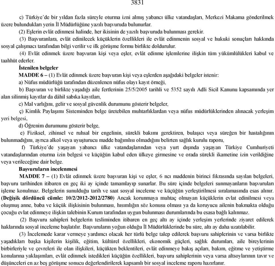 (3) Başvuranlara, evlât edinilecek küçüklerin özellikleri ile evlât edinmenin sosyal ve hukuki sonuçları hakkında sosyal çalışmacı tarafından bilgi verilir ve ilk görüşme formu birlikte doldurulur.