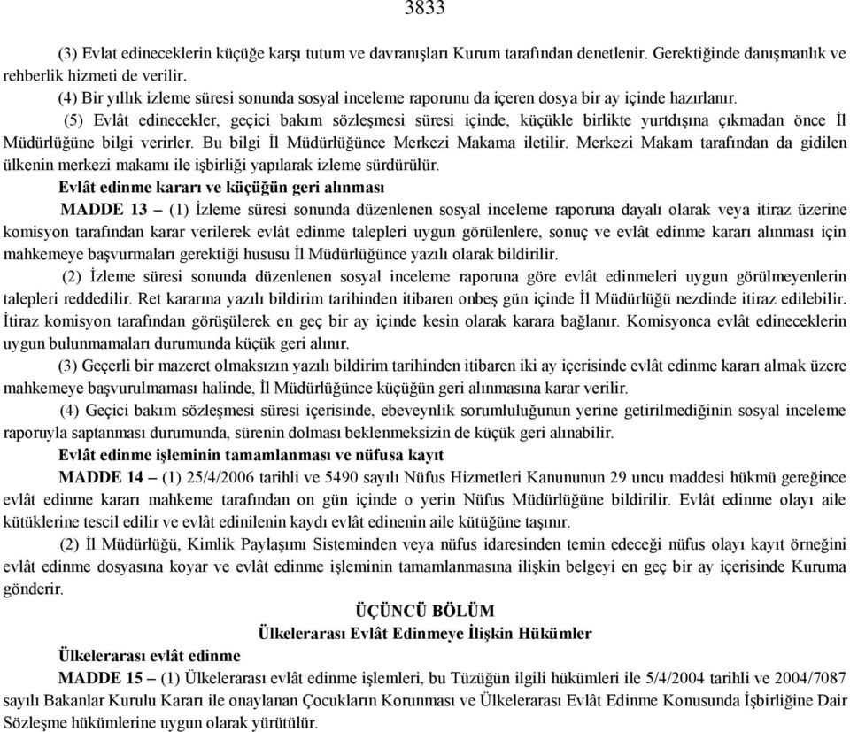 (5) Evlât edinecekler, geçici bakım sözleşmesi süresi içinde, küçükle birlikte yurtdışına çıkmadan önce İl Müdürlüğüne bilgi verirler. Bu bilgi İl Müdürlüğünce Merkezi Makama iletilir.