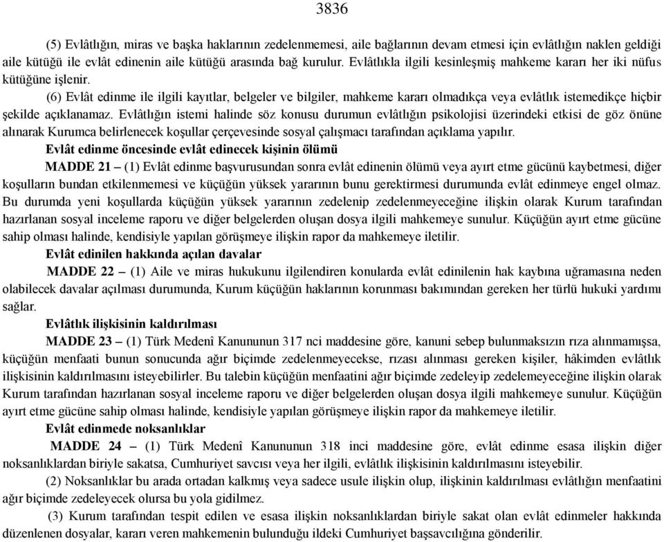 (6) Evlât edinme ile ilgili kayıtlar, belgeler ve bilgiler, mahkeme kararı olmadıkça veya evlâtlık istemedikçe hiçbir şekilde açıklanamaz.