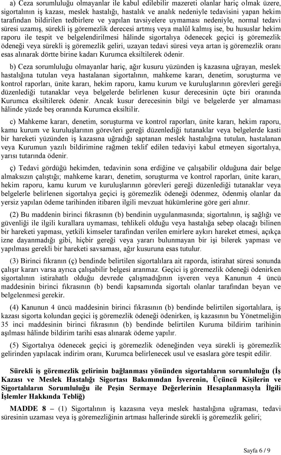 belgelendirilmesi hâlinde sigortalıya ödenecek geçici iş göremezlik ödeneği veya sürekli iş göremezlik geliri, uzayan tedavi süresi veya artan iş göremezlik oranı esas alınarak dörtte birine kadarı