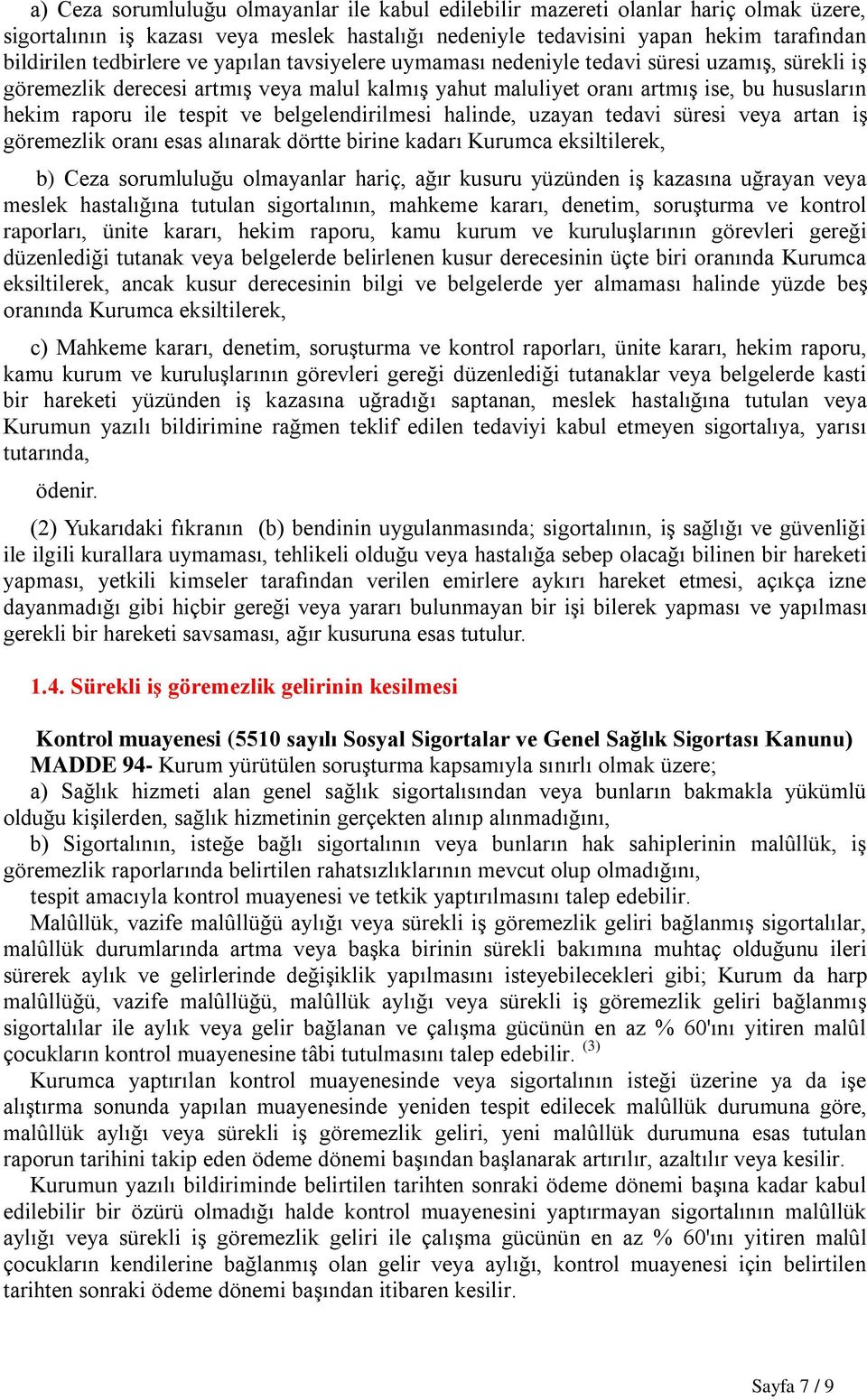 belgelendirilmesi halinde, uzayan tedavi süresi veya artan iş göremezlik oranı esas alınarak dörtte birine kadarı Kurumca eksiltilerek, b) Ceza sorumluluğu olmayanlar hariç, ağır kusuru yüzünden iş