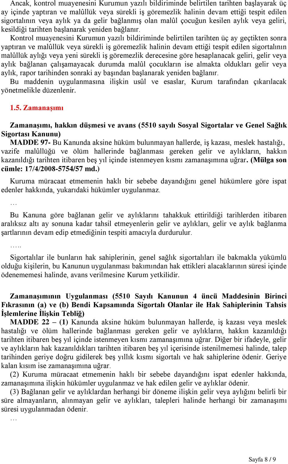 Kontrol muayenesini Kurumun yazılı bildiriminde belirtilen tarihten üç ay geçtikten sonra yaptıran ve malûllük veya sürekli iş göremezlik halinin devam ettiği tespit edilen sigortalının malûllük