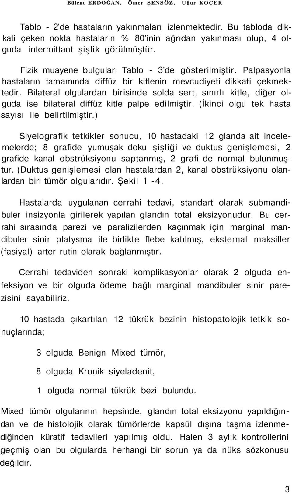 Palpasyonla hastaların tamamında diffüz bir kitlenin mevcudiyeti dikkati çekmektedir.