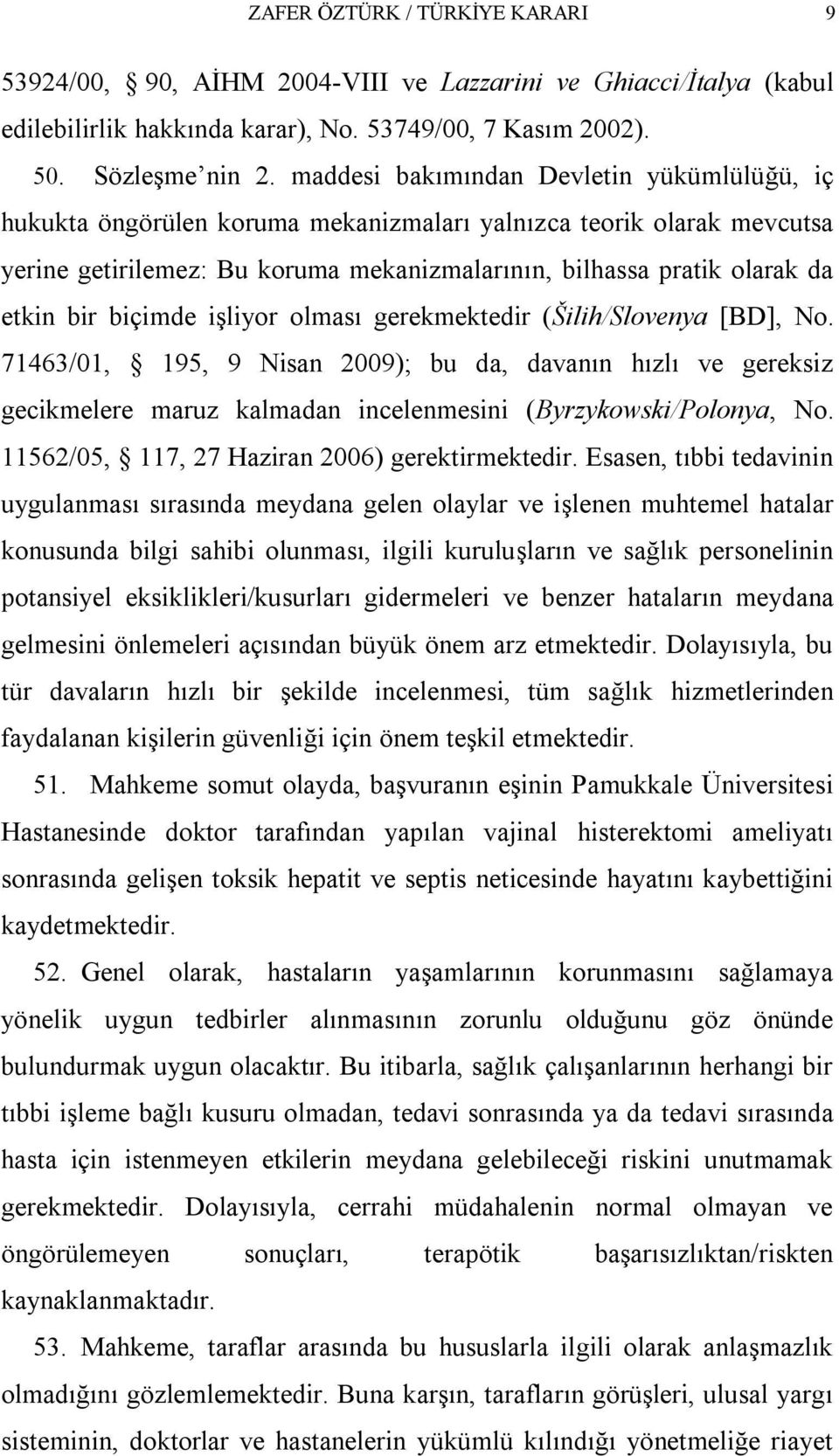 biçimde işliyor olması gerekmektedir (Šilih/Slovenya [BD], No. 71463/01, 195, 9 Nisan 2009); bu da, davanın hızlı ve gereksiz gecikmelere maruz kalmadan incelenmesini (Byrzykowski/Polonya, No.