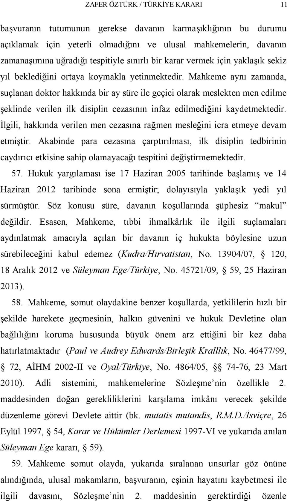 Mahkeme aynı zamanda, suçlanan doktor hakkında bir ay süre ile geçici olarak meslekten men edilme şeklinde verilen ilk disiplin cezasının infaz edilmediğini kaydetmektedir.