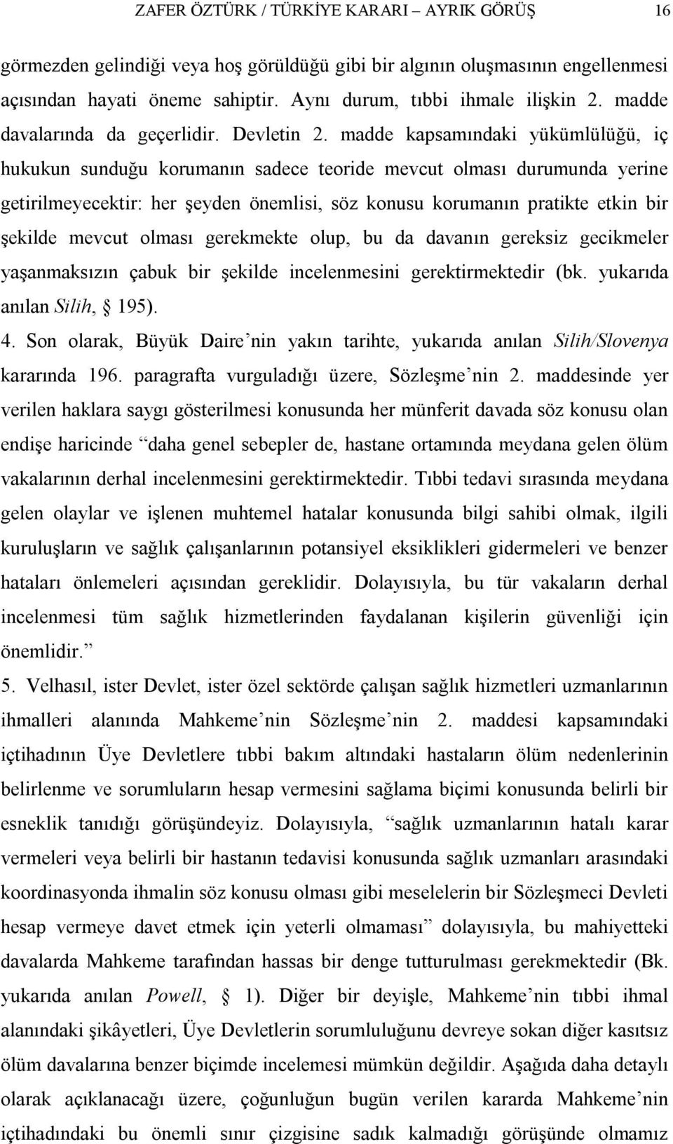 madde kapsamındaki yükümlülüğü, iç hukukun sunduğu korumanın sadece teoride mevcut olması durumunda yerine getirilmeyecektir: her şeyden önemlisi, söz konusu korumanın pratikte etkin bir şekilde