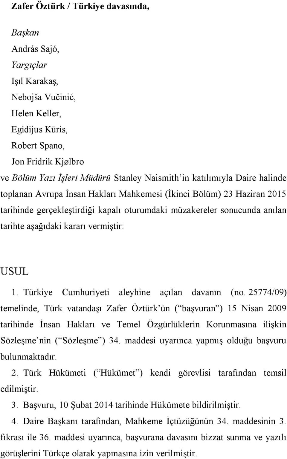 aşağıdaki kararı vermiştir: USUL 1. Türkiye Cumhuriyeti aleyhine açılan davanın (no.