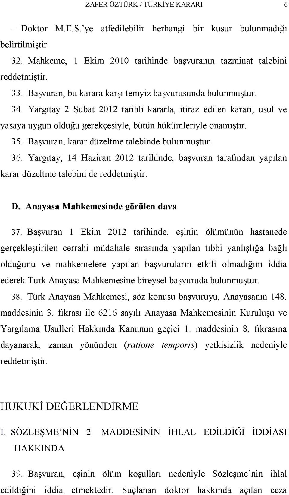 Başvuran, karar düzeltme talebinde bulunmuştur. 36. Yargıtay, 14 Haziran 2012 tarihinde, başvuran tarafından yapılan karar düzeltme talebini de reddetmiştir. D. Anayasa Mahkemesinde görülen dava 37.