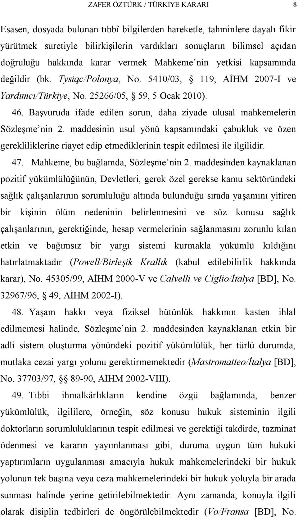 Başvuruda ifade edilen sorun, daha ziyade ulusal mahkemelerin Sözleşme nin 2.