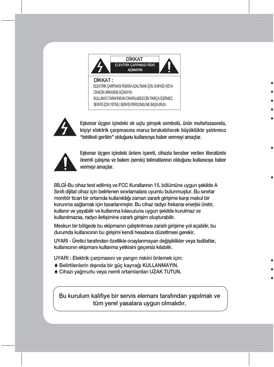 Eşkenar üçgen içindeki ok uçlu şimşek sembolü, ürün muhafazasında, kişiyi elektrik çarpmasına maruz bırakabilecek büyüklükte yalıtımsız tehlikeli gerilim olduğunu kullanıcıya haber vermeyi amaçlar.