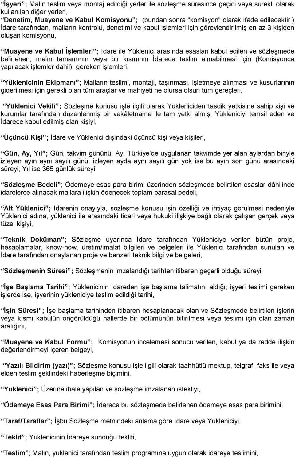 ) İdare tarafından, malların kontrolü, denetimi ve kabul işlemleri için görevlendirilmiş en az 3 kişiden oluşan komisyonu, Muayene ve Kabul İşlemleri ; İdare ile Yüklenici arasında esasları kabul