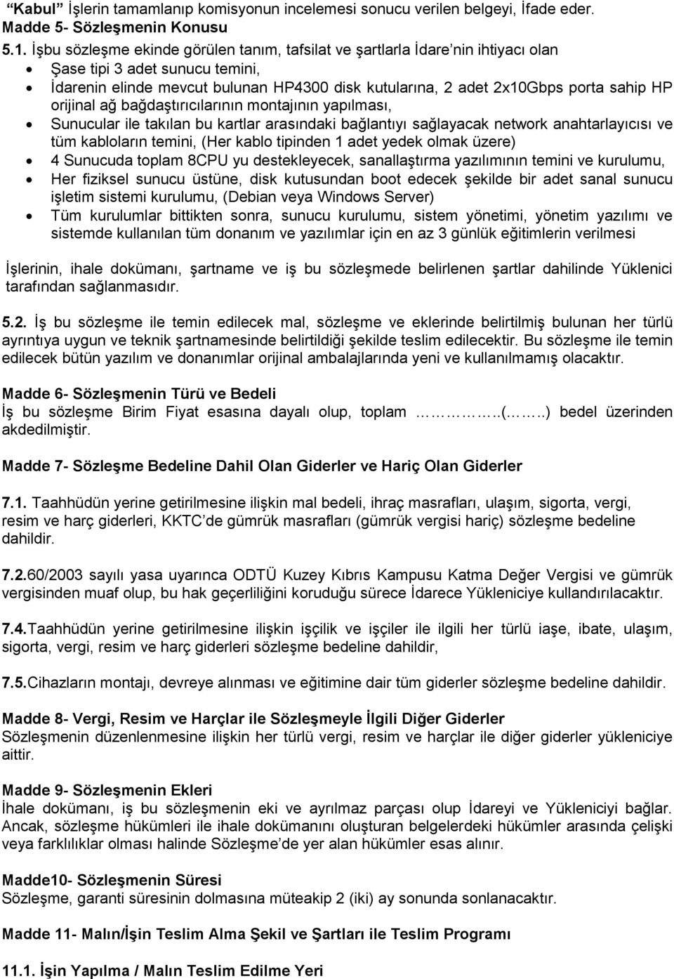 orijinal ağ bağdaştırıcılarının montajının yapılması, Sunucular ile takılan bu kartlar arasındaki bağlantıyı sağlayacak network anahtarlayıcısı ve tüm kabloların temini, (Her kablo tipinden 1 adet