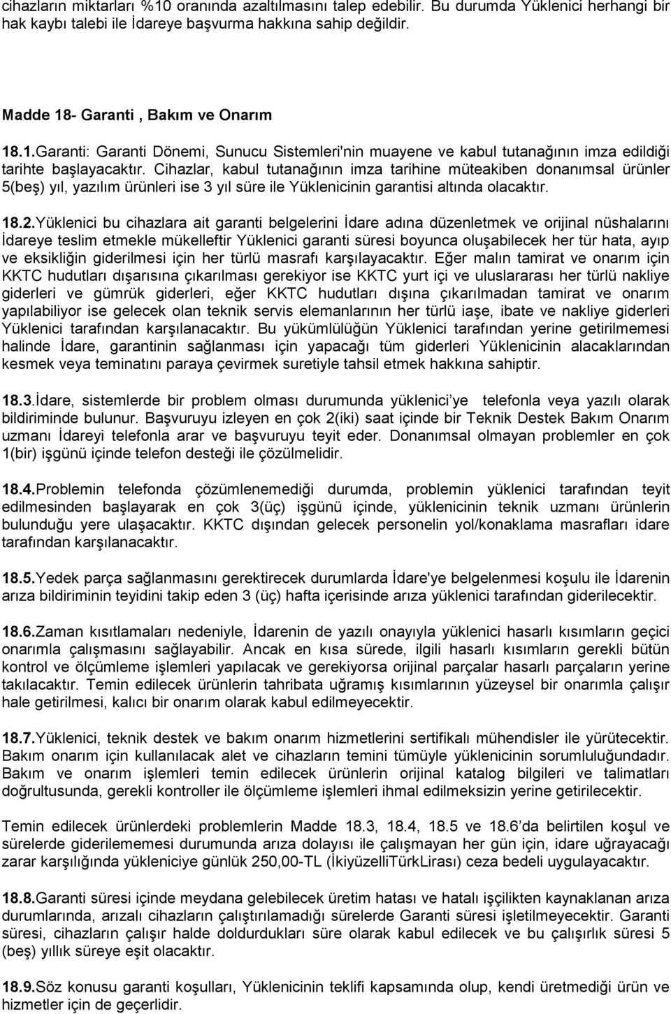 Cihazlar, kabul tutanağının imza tarihine müteakiben donanımsal ürünler 5(beş) yıl, yazılım ürünleri ise 3 yıl süre ile Yüklenicinin garantisi altında olacaktır. 18.2.